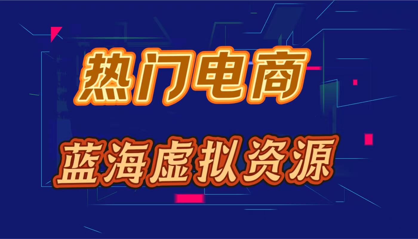 虚拟电商蓝海资源-虚拟电商蓝海，热门资源大全-欢迎访问本站