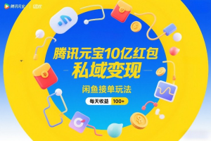 腾讯元宝10亿红包，私域变现，闲鱼接单玩法，每天收益100+-零一资源网