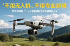 不用无人机、不用专业剪辑，即梦简单操作，人人都能轻松复刻质感航拍大片-零一资源网
