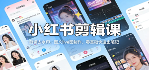小红书剪辑课：剪辑去水印，图文live图制作，零基础快速出笔记-零一资源网