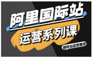 阿里国际站运营系列课，涵盖精准引流、直通车与全站推实战SOP，搭配AI效率工具包与高阶增长玩法-零一资源网