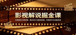 影视解说掘金课：深度解析文案逻辑、槽点设计与推流机制，快速起号与流量变现'-零一资源网