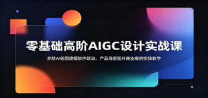 零基础高阶AIGC设计实战课:多款AI绘图建模软件联动,产品海报短片商业案例实操教学-零一资源网